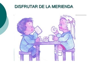 DISFRUTAR DE LA MERIENDADISFRUTAR DE LA MERIENDA
 