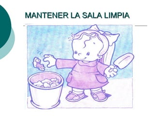 MANTENER LA SALA LIMPIAMANTENER LA SALA LIMPIA
 