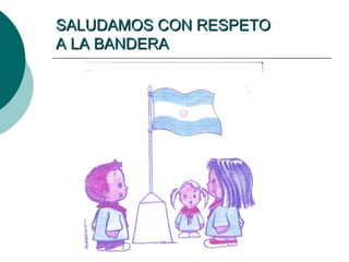 SALUDAMOS CON RESPETOSALUDAMOS CON RESPETO
A LA BANDERAA LA BANDERA
 