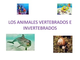 LOS ANIMALES VERTEBRADOS E
INVERTEBRADOS
 