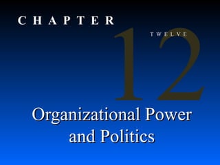 12

C H A P T E R

T W E L V E

Organizational Power
and Politics

 