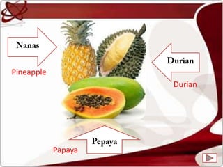 Pineapple
Durian

Papaya
7

 
