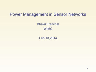 Power Management in Sensor Networks
Bhavik Panchal
WIMC
Feb 13,2014

1

 