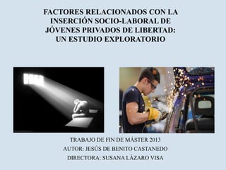 Factores relacionados con la inserción socio laboral de jóvenes privados de libertad: un estudio exploratorio (Jesus de Benito castanedo)