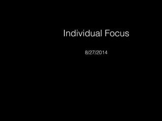 Individual Focus 
8/27/2014 
 