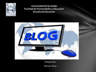 Universidad de los Andes 
Facultad de Humanidades y Educación 
Escuela de Educación 
Integrante: 
Hilmer Silva 
 