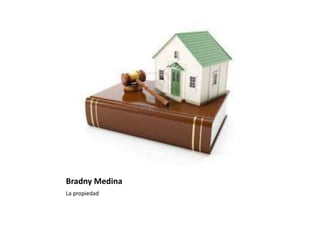 Bradny Medina 
La propiedad 
 