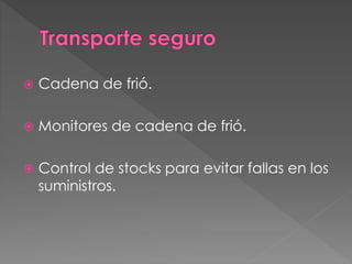  Cadena de frió.
 Monitores de cadena de frió.
 Control de stocks para evitar fallas en los
suministros.
 