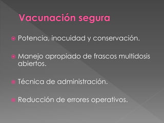  Potencia, inocuidad y conservación.
 Manejo apropiado de frascos multidosis
abiertos.
 Técnica de administración.
 Reducción de errores operativos.
 