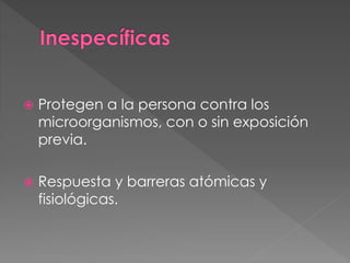  Protegen a la persona contra los
microorganismos, con o sin exposición
previa.
 Respuesta y barreras atómicas y
fisiológicas.
 