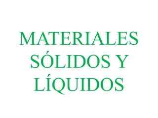 MATERIALES
SÓLIDOS Y
LÍQUIDOS
 