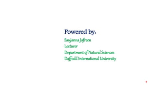 Powered by:
Saujanna Jafreen
Lecturer
Department of Natural Sciences
Daffodil International University
9
 