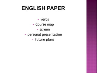 ENGLISH PAPER
verbs
Course map
screen
personal presentation
future plans