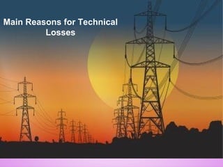 Main Reasons for Technical
Losses
 