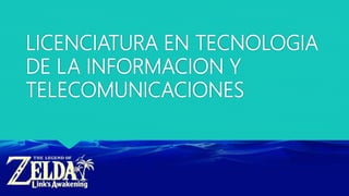 LICENCIATURA EN TECNOLOGIA
DE LA INFORMACION Y
TELECOMUNICACIONES
 