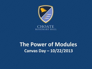 The Power of Modules
Canvas Day – 10/22/2013

 