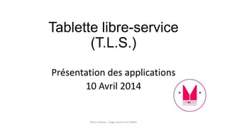 Tablette libre-service
(T.L.S.)
Présentation des applications
10 Avril 2014
Marie Arbelot - Stage Licence Pro GMRD
 