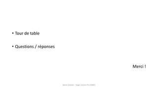• Tour de table
• Questions / réponses
Merci !
Marie Arbelot - Stage Licence Pro GMRD
 