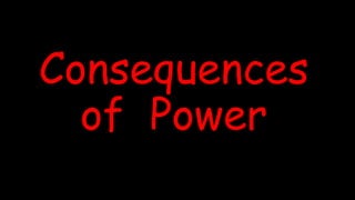 Consequences
of Power
 