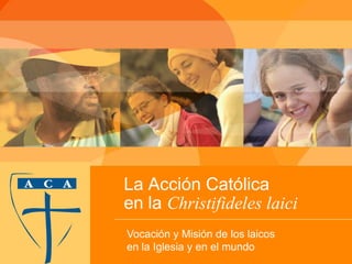 La Acción Católica
en la Christifideles laici
Vocación y Misión de los laicos
en la Iglesia y en el mundo
 