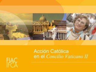 Acción Católica
en el Concilio Vaticano II
 