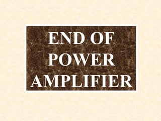 END OF
 POWER
AMPLIFIER
 