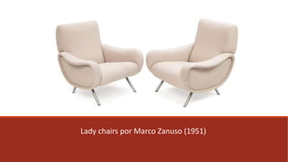 Lady chairs por Marco Zanuso (1951)
 