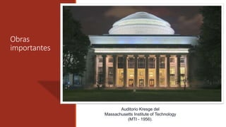 Auditorio Kresge del
Massachusetts Institute of Technology
(MTI - 1956).
Obras
importantes
 