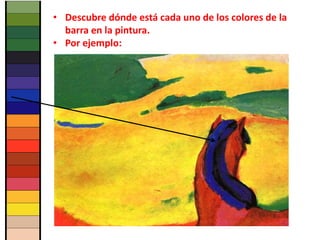 • Descubre dónde está cada uno de los colores de la
barra en la pintura.
• Por ejemplo:
 