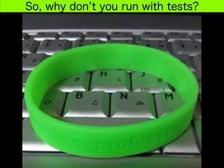 So, why don t you run with tests?
 