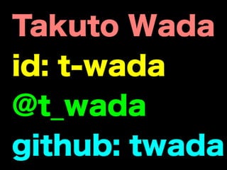 Takuto Wada
@t_wada
github: twada
 