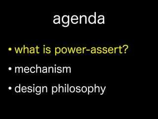 agenda
•what is power-assert?
•mechanism
•design philosophy
 
