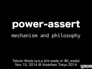 power-assert
mechanism and philosophy
Takuto Wada (a.k.a @t_wada)
Nov 15, 2014 @ Nodefest Tokyo 2014
 