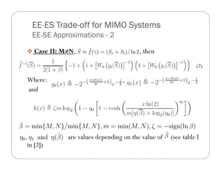 EE- Trade-
  EE-ES Trade-off for MIMO Systems
  EE-SE Approximations - 2

   Case II: M≠N,                        , then
                                                              (7)

Where:                           ,
and




             are values depending on the value of   (see table I
in [2])
 