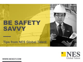 WWW.NESGT.COM
BE SAFETY
SAVVY
Tips from NES Global Talent
 