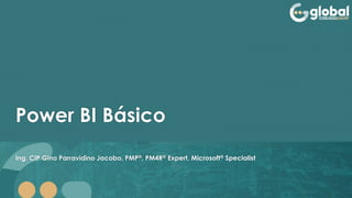 Power BI Básico
Ing. CIP Gino Parravidino Jacobo, PMP®, PM4R® Expert, Microsoft® Specialist
 