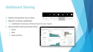 Dashboard Sharing
 Easiest and quickest way to share
 Requires creating a dashboard
 A dashboard is basically a Pinterest board for your reports
 Only provides three permission levels
 Owner
 Read
 Read and Share
 