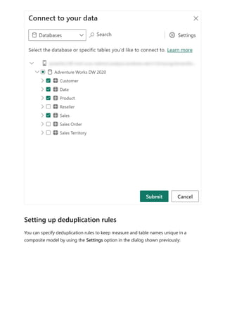 You can specify deduplication rules to keep measure and table names unique in a
composite model by using the Settings option in the dialog shown previously:
Setting up deduplication rules
 