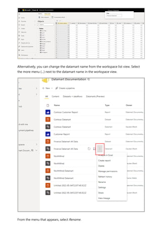 Alternatively, you can change the datamart name from the workspace list view. Select
the more menu (...) next to the datamart name in the workspace view.
From the menu that appears, select Rename.
 