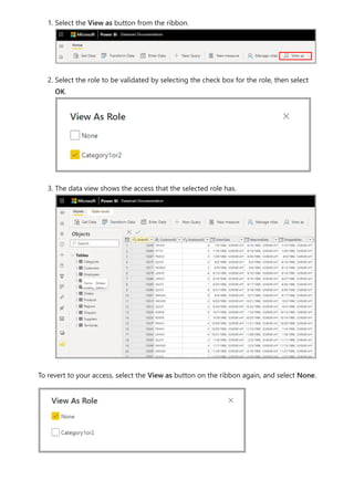 1. Select the View as button from the ribbon.
2. Select the role to be validated by selecting the check box for the role, then select
OK.
3. The data view shows the access that the selected role has.
To revert to your access, select the View as button on the ribbon again, and select None.
 