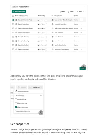 Additionally, you have the option to filter and focus on specific relationships in your
model based on cardinality and cross filter direction.
You can change the properties for a given object using the Properties pane. You can set
common properties across multiple objects at once by holding down the Ctrl key and


Set properties
 