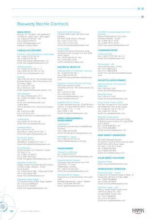166 Power Cables Division
Elsewedy Electric Contacts
HEAD OFFICE
Plot No. 27, 1st District, 5th Settlement,
P.O.Box 311, New Cairo 11853, Egypt
Tel.: (+202) 275 99 700 - 709
Fax: (+202) 275 99 731
Email: info@elsewedy.com
ddress in ead fﬁce
CABLES & ACCESSORIES
g tech Cables lse ed Cables g t
Tel.: (+202) 275 99 732 / 4
Fax: (+202) 275 99 735
Email: info-egytech@elsewedy.com
Email: info-scegypt@elsewedy.com
United Industries
Tel.: (+202) 275 99 740 / 1 / 2
Fax: (+202) 275 99 743 / 15 / 69
Email: info-uic@elsewedy.com
Egyplast
rea lot . rd industrial one
Elrobeky Region, 10th of Ramadan City,
El Sharkia, Egypt
Tel.: (+2015) 411 631
Fax: (+2015) 411 629
Email: egyplast@elsewedy-plastic.com
UEIC Elsewedy
P.O. Box 27350 Riyadh 11417
Tel.: (+966) 18124604 - Fax: (+966)
18129251
Email: info-ueic@elsewedy.com
United Wires
10th of Ramdan City, Zone A3, El Sharkia,
Egypt
Tel.: (+2015) 411944
Fax: (+2015) 411941
Email: Email: info-uwc@elsewedy.com
United Metal
Fax: (+202) 275 99 744 / 45
Email: info-umc@elsewedy.com
Elsewedy Sedco
Tel.: (+2015) 411141
Tel. fﬁce
Email: info-sedco@elsewedy.com
Elastimold - Egypt
Tel.: (+2015) 411141
Tel. fﬁce
Email: info-elastimold@elsewedy.com
Giad Elsewedy
Giad Industries City, Khartoum, Sudan
P.O. Box 11714
Tel.: (+249) 163 202771
Fax: (+249) 183 70106
Email: info-giadcables@elsewedy.com
Elsewedy Cables KSA
Nassar Center, King Fahd Road Al Azizah,
P.O.BOX 16582, Jeddah – 21474,
Saudi Arabia
Tel.: (+966) 266 87 488 - (+966) 266 87 499
Fax: (+966) 266 87 480
Email: info-ksa@elsewedy.com
Elsewedy Cables Algeria
153 rue Ali Khodja, El Biar, Alger, Algerie
Tel.: (+213) 21924005/07
Fax: (+213) 21 923994
Email: info-algeria@elsewedy.com
Elsewedy Cables Ethiopia
PO BOX 3238 Code 1250, Edna Mall
Building,
5th Floor Addis Ababa, Ethiopia
Tel.: (+251) 116 61 6161
Fax: (+251) 116 61 6164
Email: info-ethiopia@elsewedy.com
Doha Cables
rd oor otors ho room bldg.
Al Rayyan road ,Al Sadd, P.O. Box 2248,
Doha, Qatar
Tel.: (+974) 4033 95 02 / 503
Fax: (+974) 4455 30 49
Email: info@dohacables.com
ELECTRICAL PRODUCTS
Elsewedy Sedco for petroleum services
Tel.: (+202) 275 99 750 / 1
Fax: (+202) 275 99 752
Email: info-sedcopetroleum@elsewedy.
com
Egyptian Company for Manufacturing
Electrical Insulators ECMEI
Industrial Zone A3, 10th of Ramadan City,
Egypt
Tel.: (+2015) 412 560
Fax: (+2015) 411 255
Email: ecmei@elsewedy.com
Email: info@ecmei.com
Elsewedy Electric Ghana
9, Light Industrial Area No. A/36/2B Tema –
Ghana. P.O. Box PMB 187 TEMA - Ghana
Tel.: (+233) 111 01 - 111 02
Fax: (+233) 11103
Email: info-ghana@elsewedy.com
ENERGY MEASUREMENT &
MANAGEMENT
ISKRAEMECO
Iskraemeco Savska Ioka 4 SI-4000 Kranj,
Slovenia
Fax: (+386) 420 64 443
Email: info-iskraemeco@elsewedy.com
ISKRAEMECO – Egypt
Fax: (+202) 275 99 747 / 8
Email: info@iskraemeco.com.eg
TRANSFORMERS
Elsewedy Transformers
Tel.: (+202) 275 99 727
E-mail: info-transformers@elsewedy.com
Elsewedy Electric Zambia
Chilanga road off Kabwe road, Plot
F/416A/D2 - P.O. Box
70058 Ndola, Zambia.
Tel.: +260 (212) 650120/1
Email: info-zambia@elsewedy.com
Elsewedy Electric Nigeria
Toga-Zanumu Industrial Area, Limca Bus
Stop,
Badagry Expressway, Lagos – Nigeria
Mob.: (+234) 809 900 0070
Email: nigeria@elsewedy.com
SUDATRAF Sudanese Egypt Electrical
Industries
Piece # 55/8 Square 7 Ind. Zone –
Khartoum Bahary - Sudan
Tel.: (+249) 185 31 34 18
Fax: (+249) 185 31 33 94
Email: info-sudatraf@elsewedy.com
COMMUNICATIONS
United Industries
Fax: (+202) 275 99 743 / 69 / 15
Email: info-uic@elsewedy.com
3W Networks - UAE
Jebel Ali Free Zone – Dubai
Tel.: (+971) 488 33 616
Fax: (+971) 488 34 878
Email: info-uae-3wnetworks@elsewedy.
com
PROJECTS & DEVELOPMENTS
lse ed lectric Transmission
Distribution
Fax: (+2015) 411 629
Email: info-EETD@elsewedy.com
Elsewedy Power
Fax: (+2015) 411 629
Email: info-power@elsewedy.com
Power System Projects (PSP)
Plot 246 -2nd sector of City Center
5th Settlement, New Cairo, Egypt
Tel.: (+202) 251 726 37 / 50 / 51
Fax: (+202) 251 726 36
Email: info-psp@elsewedy.com
Elsewedy Cables-Qatar
rd oor otors ho room bldg.
Al Rayyan road, Al Sadd, P.O. Box 22487,
Doha, Qatar
Tel.: (+974) 40339500 / 501
Fax: (+974) 44653892
Email: infoqatar@elsewedy.com
WIND ENERGY GENERATION
SET (SIAG Elsewedy Towers)
Ain sokhna, South of the Economic zone,
North West Gulf of Suez, Egypt
P.O. Box 117-ET-43111 Suez
Tel.: (+2062) 920 4250
Fax: (+2062) 920 4255
Email: info-set@elsewedy.com
SOLAR ENERGY SOLUTIONS
Elsewedy Power
Email: info-power@elsewedy.com
INTERNATIONAL OPERATION
Elsewedy Cables – Kuwait
Kuwiat City, Al Hamad Tower A, Block 14,
Phase (1B), 4th Floor, P.O.Box 4588
Tel.: (+965) 999788878
Fax: (+965) 22974404
Email: info-kuwait@elsewedy.com
Elsewedy Cables – UAE
Arenco Tower-Sheikh Zayed road
th loor fﬁce o.
P.O.Box 90395, Dubai, UAE
Tel.: (+971) 44542500
Fax: (+971) 44 542501
Email: info-uae@elsewedy.com
 