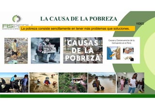 LA CAUSA DE LA POBREZA
La pobreza consiste sencillamente en tener más problemas que soluciones.
VIDEO
 