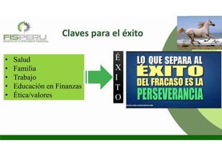 • Salud
• Familia
• Trabajo
• Educación en Finanzas
• Ética/valores
É
X
I
T
O
Claves para el éxito
 