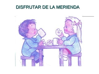 DISFRUTAR DE LA MERIENDADISFRUTAR DE LA MERIENDA
 