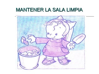 MANTENER LA SALA LIMPIAMANTENER LA SALA LIMPIA
 