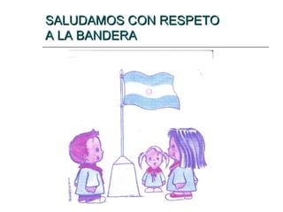 SALUDAMOS CON RESPETOSALUDAMOS CON RESPETO
A LA BANDERAA LA BANDERA
 