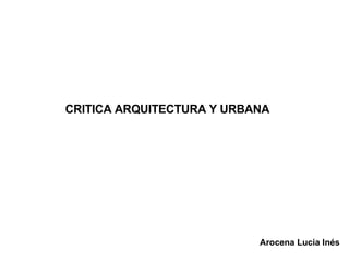 CRITICA ARQUITECTURA Y URBANA Arocena Lucia Inés 