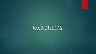MÓDULOS
 