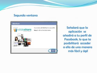 Segunda ventanaSeñalará que la aplicación  se añadirá a tu perfil de Facebook, lo que teposibilitará  acceder a ella de una manera más fácil y ágil
